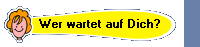 Wer wartet auf Dich?